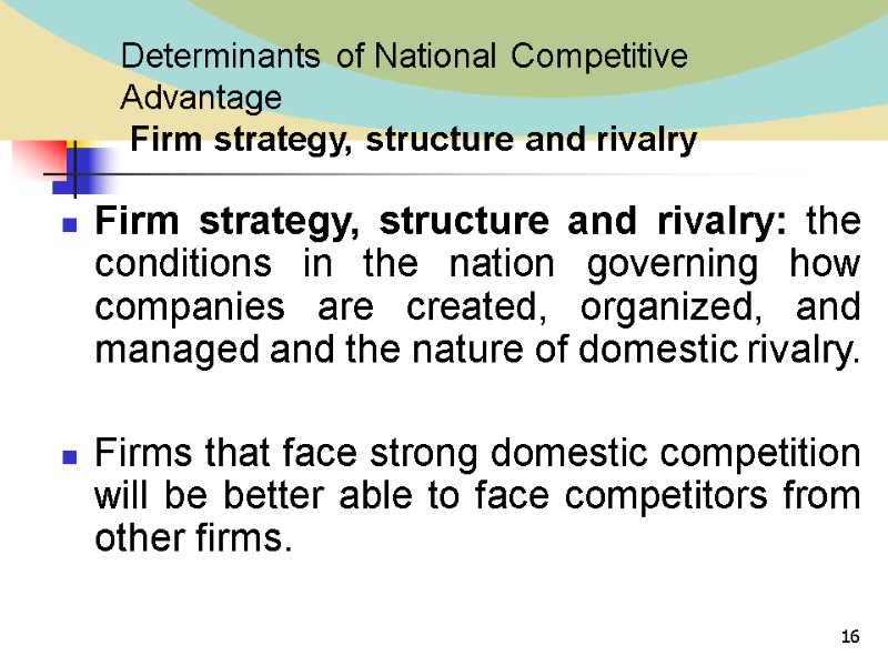 16 Determinants of National Competitive Advantage  Firm strategy, structure and rivalry Firm strategy,